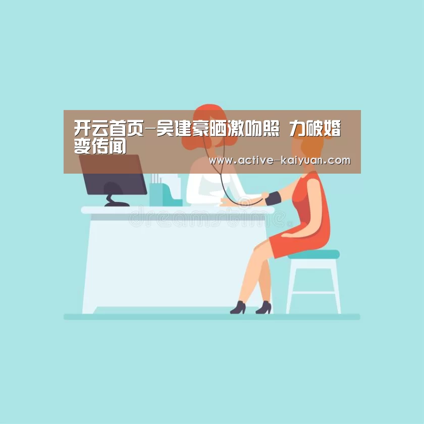 开云首页-吴建豪晒激吻照 力破婚变传闻(图1) 开元棋牌官网