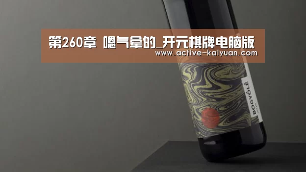 第260章 嗯气晕的_开元棋牌电脑版(图3) 开云首页